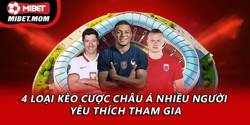 4 loại kèo cược châu Á nhiều người yêu thích tham gia