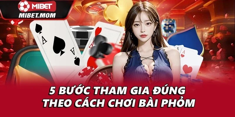 5 bước tham gia đúng theo cách chơi bài phỏm