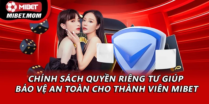 Chính sách quyền riêng tư giúp bảo vệ an toàn cho thành viên Mibet