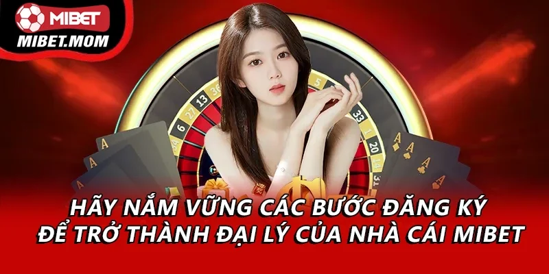 Hãy nắm vững các bước đăng ký để trở thành đại lý của nhà cái Mibet