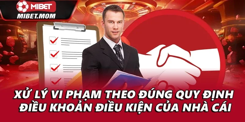 Xử lý vi phạm theo đúng quy định điều khoản điều kiện của nhà cái