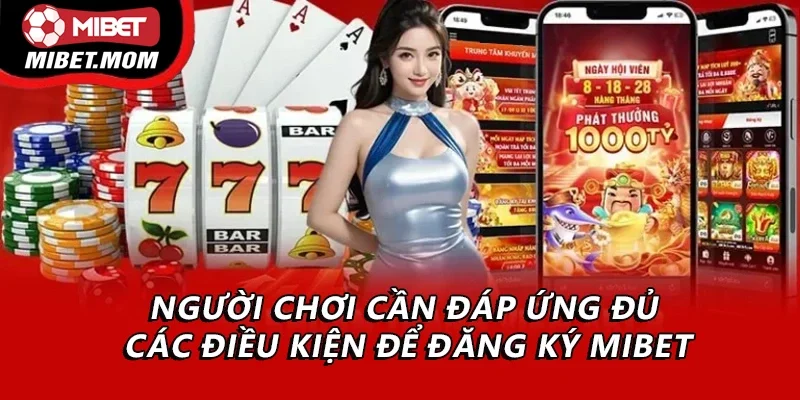 Người chơi cần đáp ứng đủ các điều kiện để đăng ký Mibet