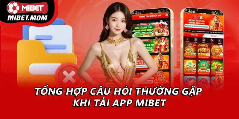 Tổng hợp câu hỏi thường gặp khi tải app Mibet
