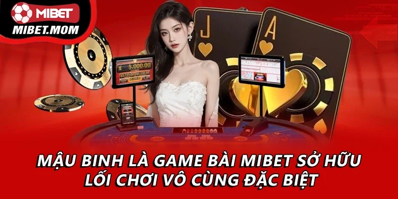 Mậu Binh là game bài Mibet sở hữu lối chơi vô cùng đặc biệt