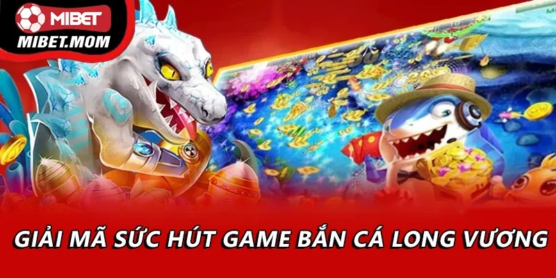 Giải mã sức hút game bắn cá long vương