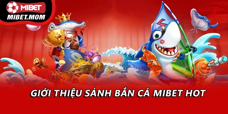 Giới thiệu sảnh bắn cá Mibet hot