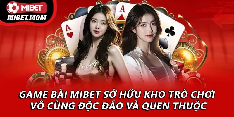 Game bài Mibet sở hữu kho trò chơi vô cùng độc đáo và quen thuộc
