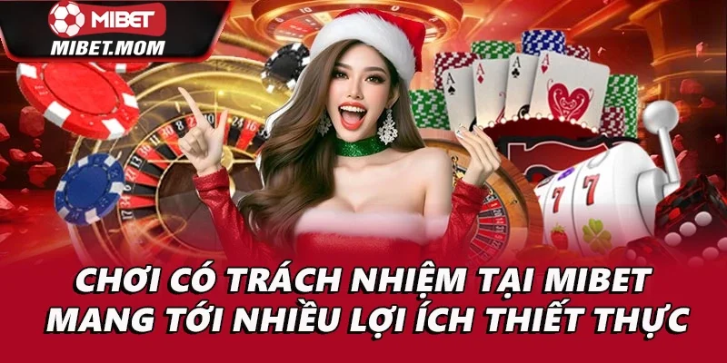 Chơi có trách nhiệm tại Mibet mang tới nhiều lợi ích thiết thực