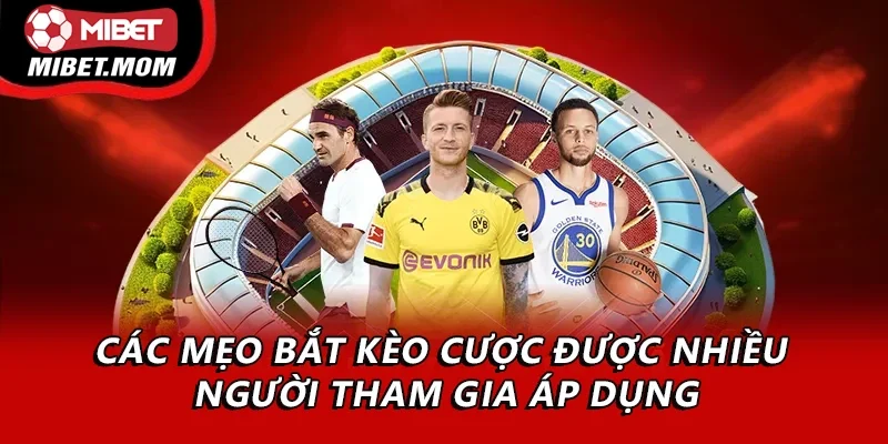 Các mẹo bắt kèo cược được nhiều người tham gia áp dụng