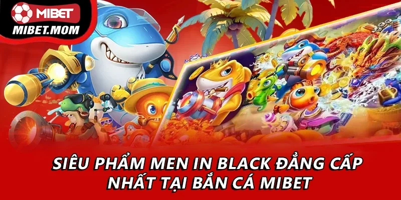 Siêu phẩm men in black đẳng cấp nhất tại bắn cá Mibet