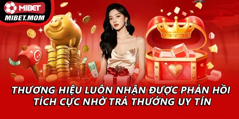 Thương hiệu luôn nhận được phản hồi tích cực nhờ trả thưởng uy tín